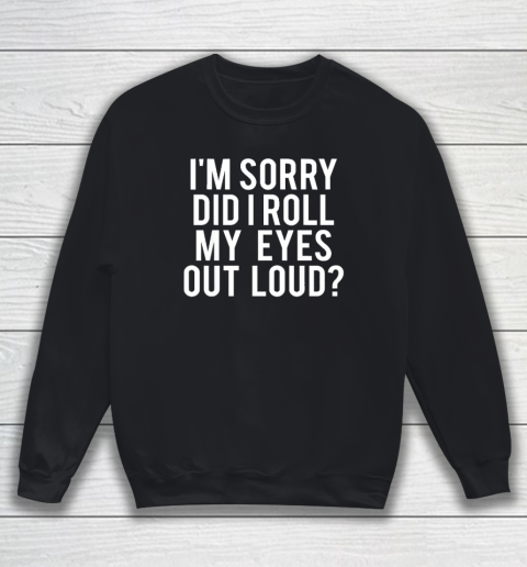 Did I Roll My Eyes Out Loud Funny Sarcastic Sweatshirt