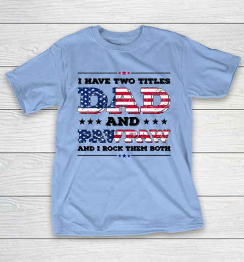 I Have Two Titles Dad And PawPaw Fathers Day 4th of July T-Shirt 8