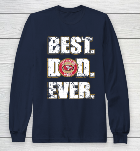 NFL San Francisco 49ers Football Best Dad Ever Family Shirt Long Sleeve T-Shirt 2
