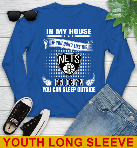 Brooklyn Nets NBA Basketball In My House If You Don't Like The Brooklyn You Can Sleep Outside Shirt Youth Long Sleeve 10