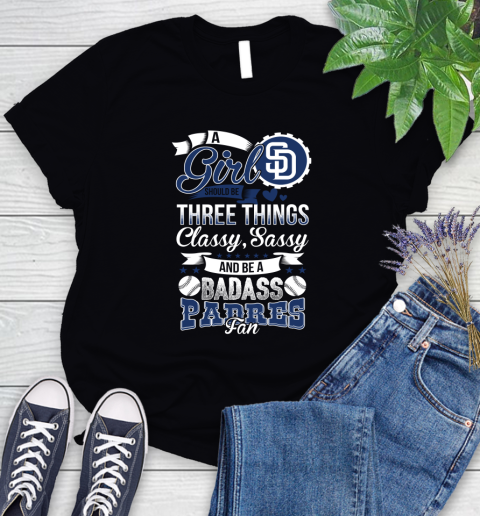 San Diego Padres MLB Baseball A Girl Should Be Three Things Classy Sassy And A Be Badass Fan Women's T-Shirt