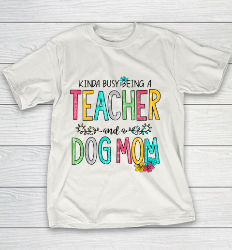 Dog Mom Shirt Mother Kinda Busy Being Teacher and Dog Mom Youth T-Shirt