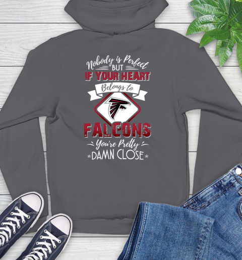 NFL Football Atlanta Falcons Nobody Is Perfect But If Your Heart Belongs To Falcons You're Pretty Damn Close Shirt Hoodie 8