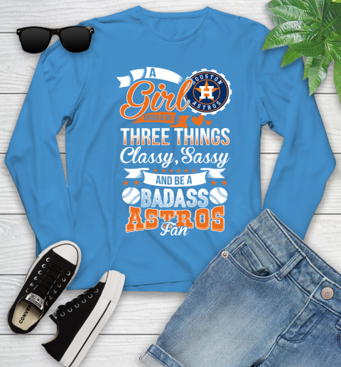 Houston Astros MLB Baseball A Girl Should Be Three Things Classy Sassy And A Be Badass Fan Youth Long Sleeve 8