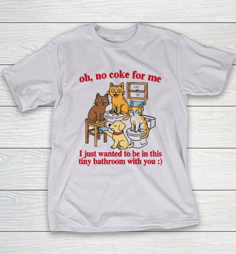 Oh No Coke For Me I Just Wanted To Be In This Tiny Bathroom With You Cat Youth T-Shirt 3