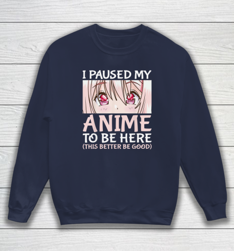 I Paused My Anime To Be Here Otaku Anime Sweatshirt