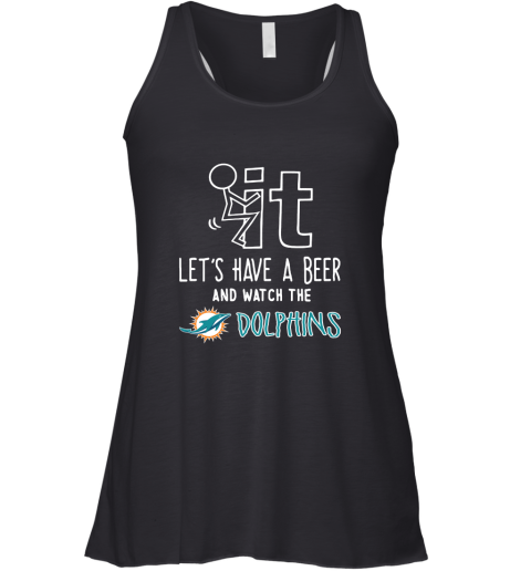 Fuck It Let's Have A Beer And Watch The Miami Dolphins Racerback Tank