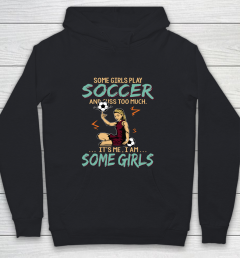 Some Girls Play SOCCER And Cuss Too Much. I Am Some Girls Youth Hoodie