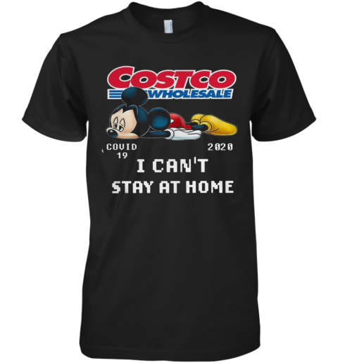 Mickey Mouse Costco Wholesale Covid 19 2020 I Can'T Stay At Home Premium Men's T-Shirt