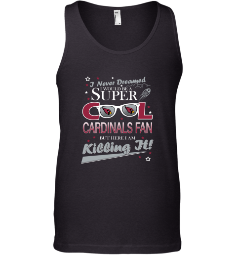 Arizona Cardinals NFL Football I Never Dreamed I Would Be Super Cool Fan Tank Top