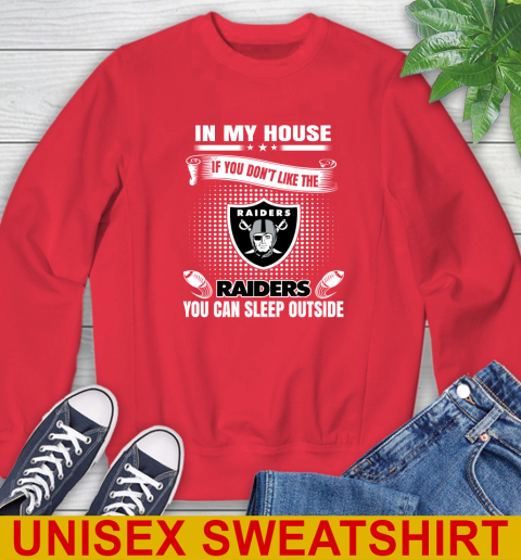 Oakland Raiders NFL Football In My House If You Don't Like The  Raiders You Can Sleep Outside Shirt Sweatshirt 12