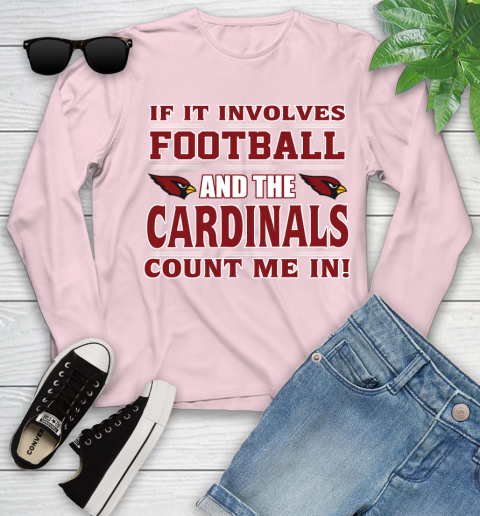 NFL If It Involves Football And The Arizona Cardinals Count Me In Sports Youth Long Sleeve 10