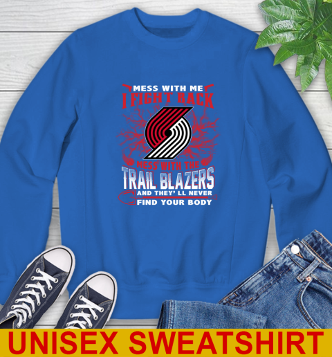 NBA Basketball Portland Trail Blazers Mess With Me I Fight Back Mess With My Team And They'll Never Find Your Body Shirt Sweatshirt 11