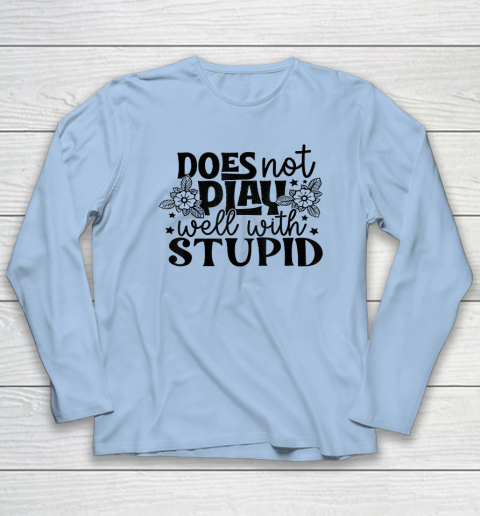 Does Not Play Well With Stupid Funny Long Sleeve T-Shirt 5
