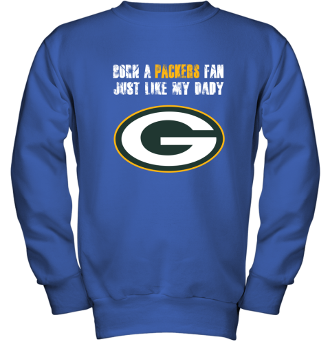 Green Bay Packers Born A Packers Fan Just Like My Daddy Youth Sweatshirt 