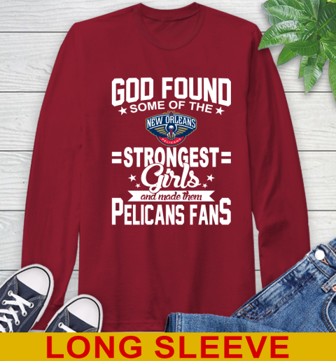 New Orleans Pelicans NBA Basketball God Found Some Of The Strongest Girls Adoring Fans Long Sleeve T-Shirt 9