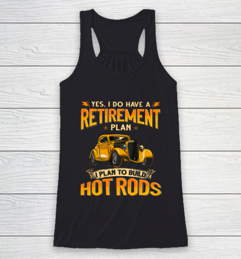 I Do Have A Retirement Plan I Plan To Build Hot Rods Racerback Tank