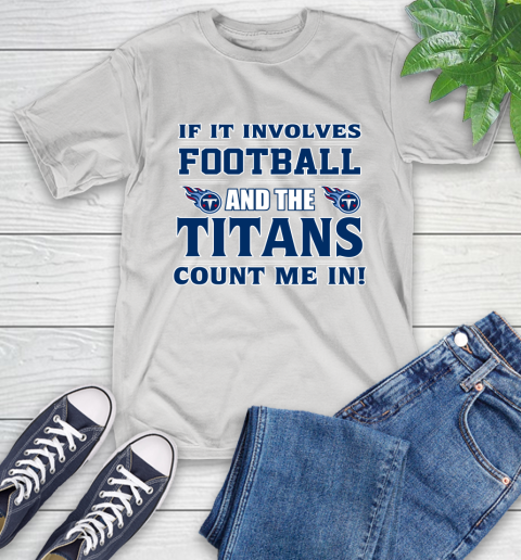 NFL If It Involves Football And The Tennessee Titans Count Me In Sports T-Shirt