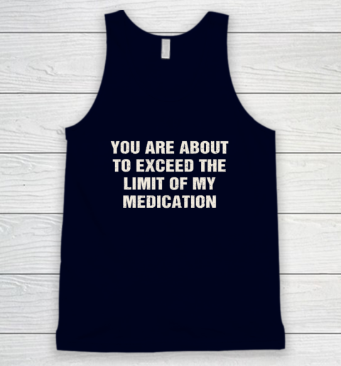 You Are About To Exceed The Limit Of My Medication Tank Top 2