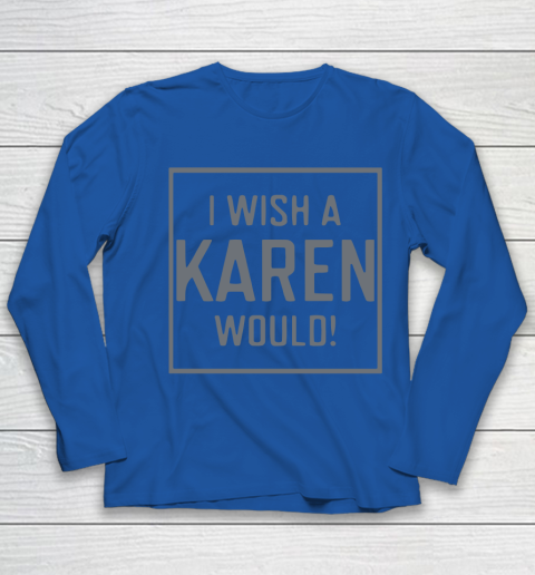 I Wish A Karen Would Youth Long Sleeve 9