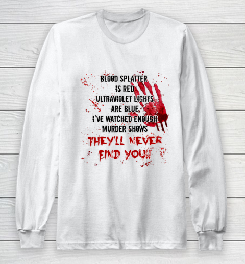 Blood Splatter is Red Halloween Murder Show Long Sleeve T-Shirt