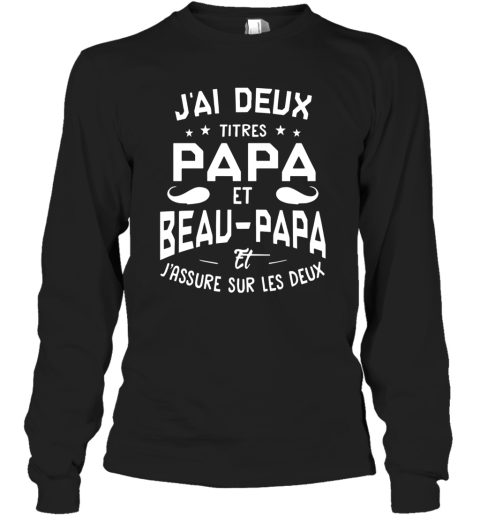 J'ai Deux Titres Papa Et Beau Papa Et J'assure Sur Les Deux Long Sleeve T-Shirt