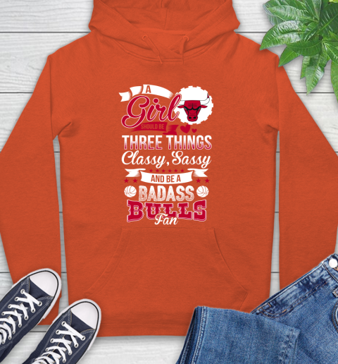 Chicago Bulls NBA A Girl Should Be Three Things Classy Sassy And A Be Badass Fan Hoodie 4