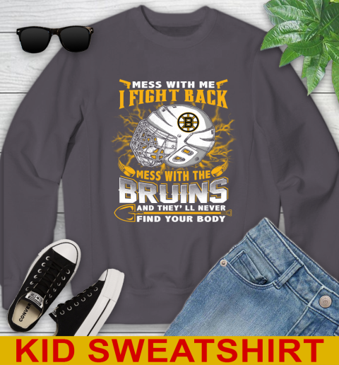 NHL Hockey Boston Bruins Mess With Me I Fight Back Mess With My Team And They'll Never Find Your Body Shirt Youth Sweatshirt 5
