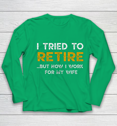 I Tried To Retire But Now I Work For My Wife Funny Youth Long Sleeve 4
