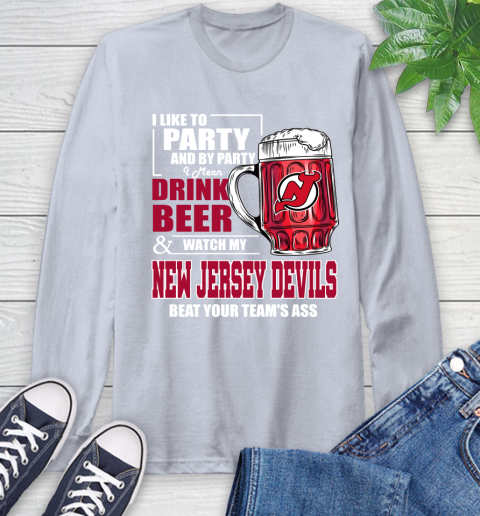 NHL I Like To Party And By Party I Mean Drink Beer And Watch My New Jersey Devils Beat Your Team's Ass Hockey Long Sleeve T-Shirt 6