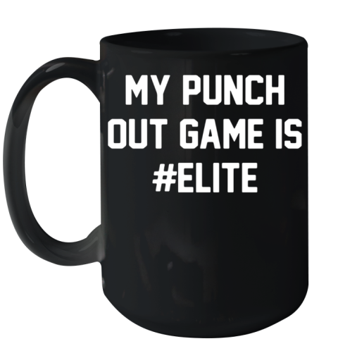 My Punch Out Game Is Elite Ceramic Mug 15oz