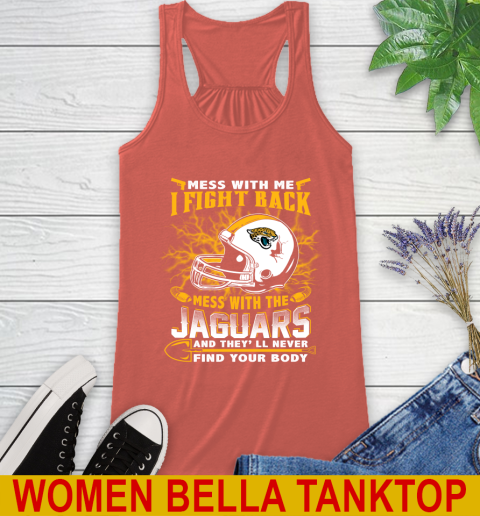 NFL Football Jacksonville Jaguars Mess With Me I Fight Back Mess With My Team And They'll Never Find Your Body Shirt Racerback Tank 3
