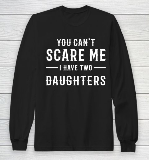 For Father And Mother YOU CAN'T SCARE ME I HAVE TWO DAUGHTERS  Dad Long Sleeve T-Shirt
