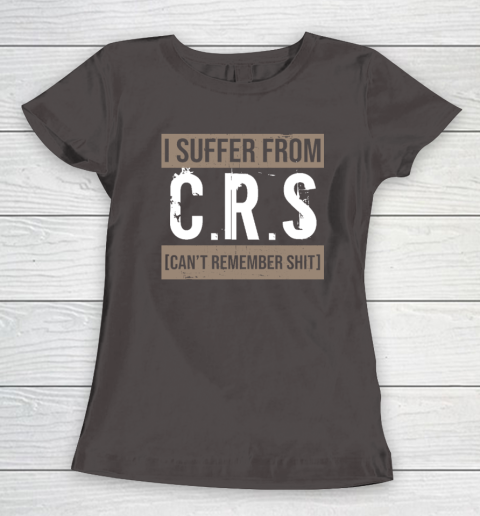 I Suffer from CRS Can't Remember Shit Funny Sarcastic Humor Women's T-Shirt 5