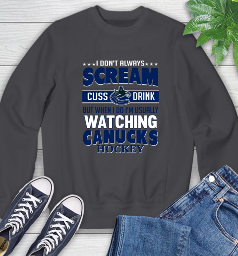 Vancouver Canucks NHL Hockey I Scream Cuss Drink When I'm Watching My Team Sweatshirt 6