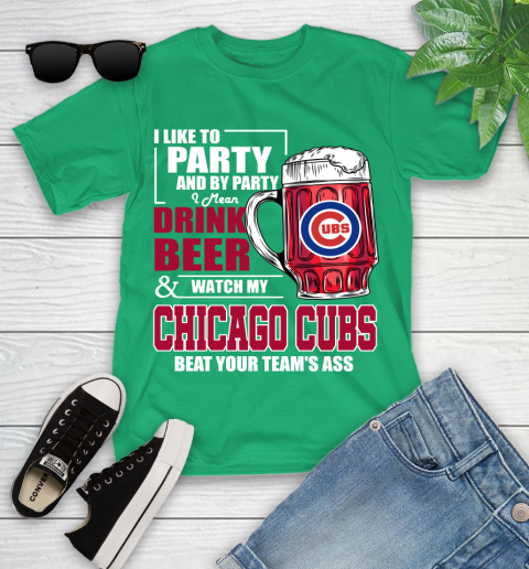 MLB I Like To Party And By Party I Mean Drink Beer And Watch My Chicago Cubs Beat Your Team's Ass Baseball Youth T-Shirt 8