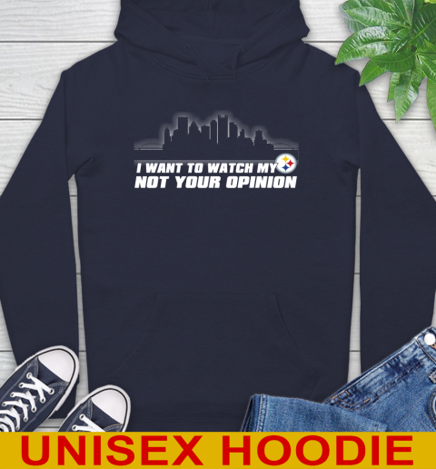 Pittsburgh Steelers NFL I Want To Watch My Team Not Your Opinion Hoodie 3