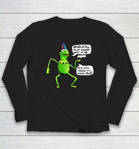 Kermit Behold The Most Powerful Spell Of All Are You Ready To Meet God Long Sleeve T-Shirt