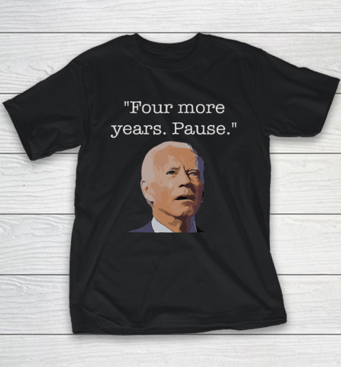 Joe Biden Funny Quote Saying  Four More Years Pause Biden Youth T-Shirt