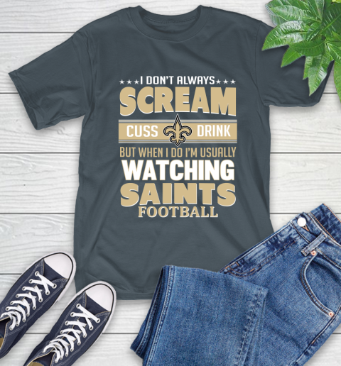 New Orleans Saints NFL Football I Scream Cuss Drink When I'm Watching My Team T-Shirt 10