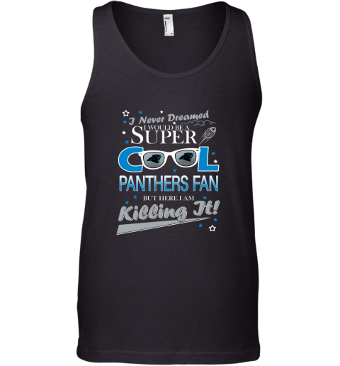 Carolina Panthers NFL Football I Never Dreamed I Would Be Super Cool Fan Tank Top