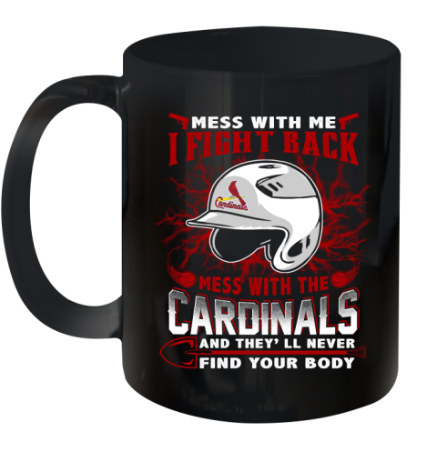 MLB Baseball St.Louis Cardinals Mess With Me I Fight Back Mess With My Team And They'll Never Find Your Body Shirt Ceramic Mug 11oz