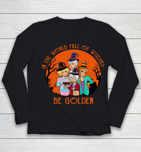 Golden Girls Tshirt In the world full of witch be Golden girls Halloween Youth Long Sleeve