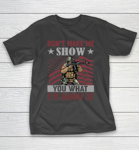Veteran Shirt Dont Make Me Show You What I'm Good At T-Shirt