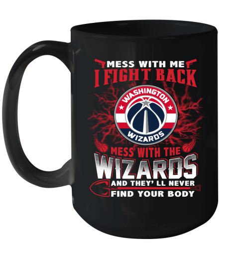 NBA Basketball Washington Wizards Mess With Me I Fight Back Mess With My Team And They'll Never Find Your Body Shirt Ceramic Mug 15oz