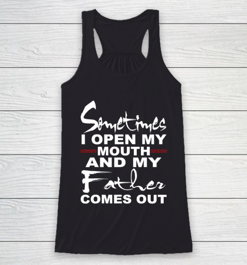 Father gift shirt Sometimes I Open My Mouth And My Father Comes Out Funny Gift T Shirt Racerback Tank