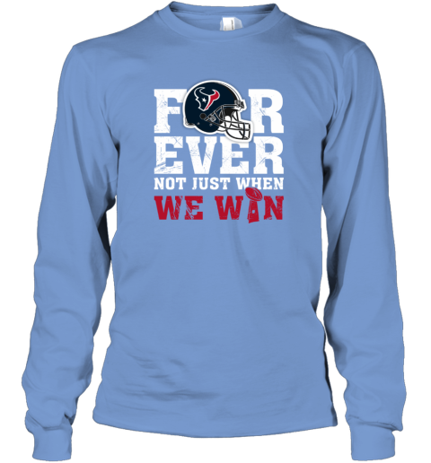 NFL Forever Houston Texans Not Just When We Win T-Shirt - Rookbrand