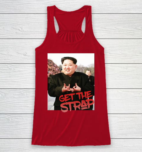 Kim Jong Un Blood Shirt Sign Get The Strap 50 Cent Racerback Tank 5