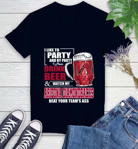 MLB I Like To Party And By Party I Mean Drink Beer And Watch My Arizona Diamondbacks Beat Your Team's Ass Baseball Women's V-Neck T-Shirt 2
