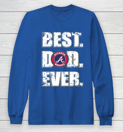 MLB Atlanta Braves Baseball Best Dad Ever Shirt Long Sleeve T-Shirt 6